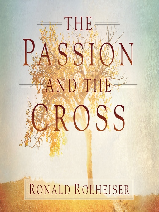 Title details for The Passion and the Cross by Ronald Rolheiser - Available